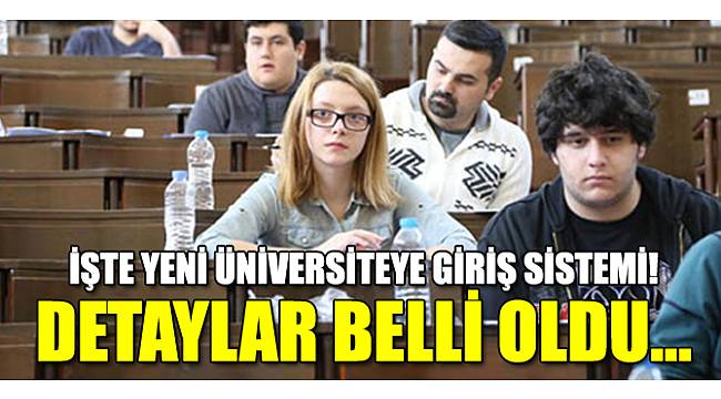 İşte yeni üniversiteye giriş sistemi!