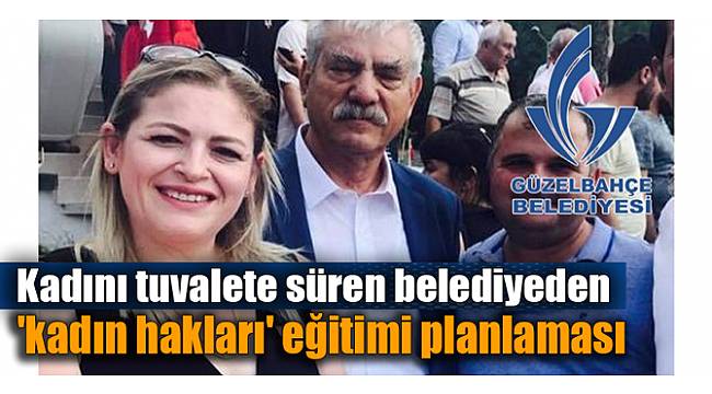 Kadını tuvalete süren belediyeden 'kadın hakları' eğitimi planlaması