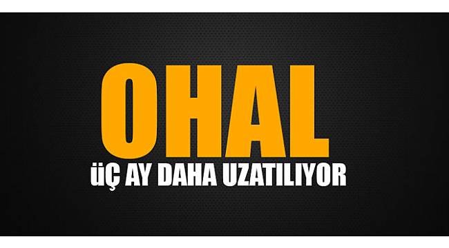 OHAL, üç ay daha uzatılıyor