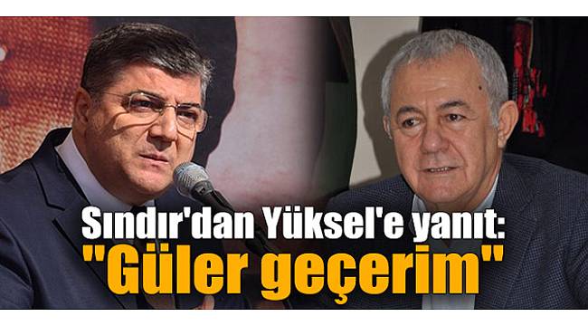 Sındır'dan Yüksel'e yanıt: "Güler geçerim..."