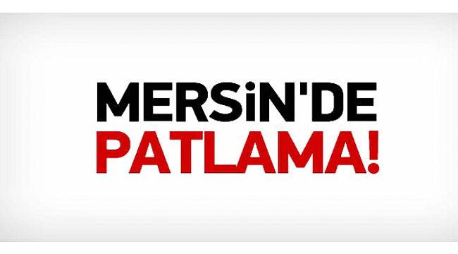 Son dakika... Mersin'de patlama