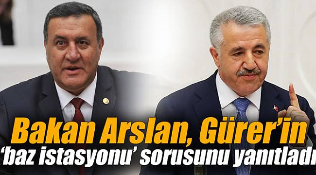 Bakan Arslan, Gürer’in ‘baz istasyonu’ sorusunu yanıtladı
