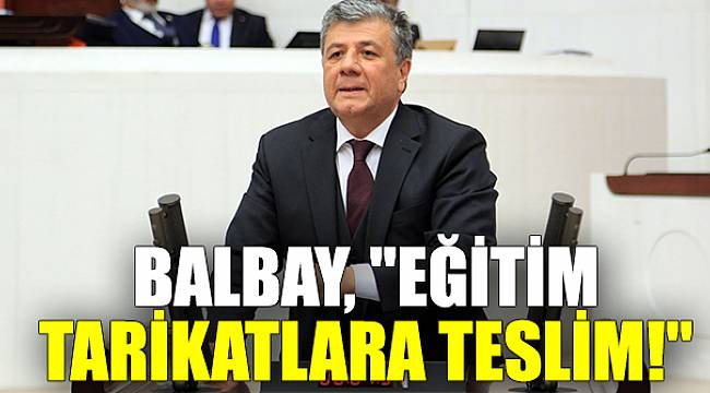 BALBAY, "EĞİTİM TARİKATLARA TESLİM!"