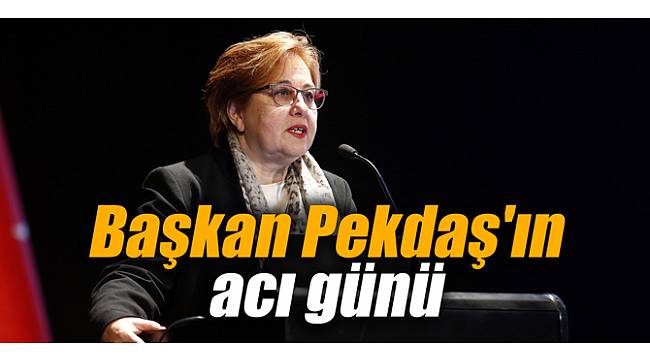 Başkan Pekdaş'ın acı günü