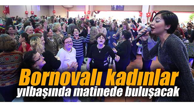 Bornovalı kadınlar yılbaşında matinede buluşacak