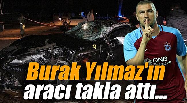 Burak Yılmaz'ın aracı takla attı... Son durumu nasıl?