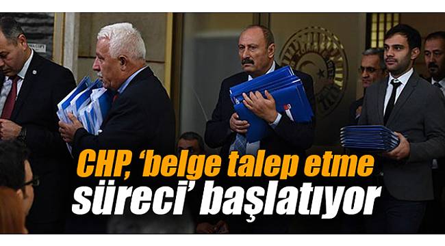 CHP, ‘belge talep etme süreci’ başlatıyor