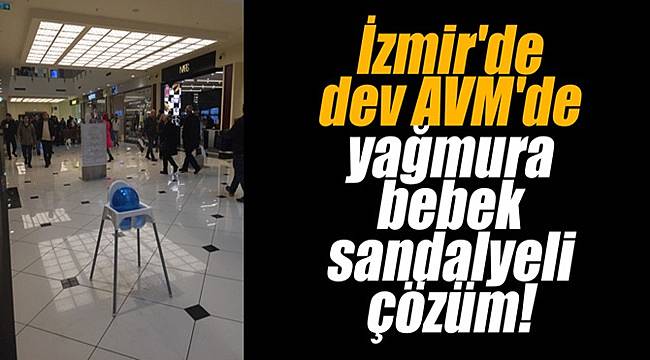 İzmir'de dev AVM'de yağmura bebek sandalyeli çözüm!