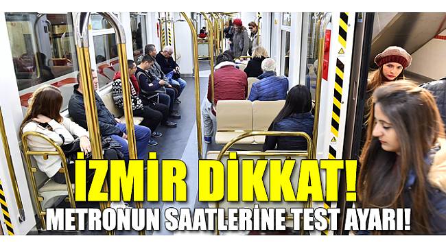 İzmir'de metronun saatlerine test ayarı!