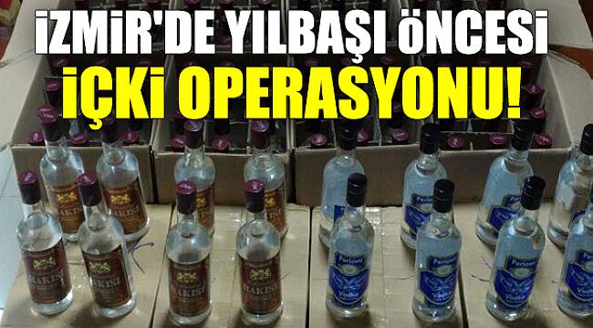 İzmir'de yılbaşı öncesi içki operasyonu