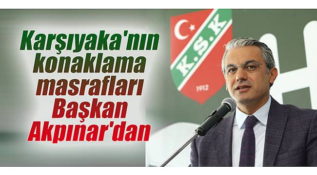 Karşıyaka'nın konaklama masrafları Başkan Akpınar'dan
