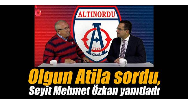 Olgun Atila sordu, Seyit Mehmet Özkan yanıtladı