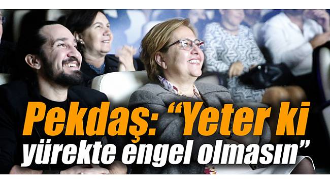 Pekdaş: “Yeter ki yürekte engel olmasın”