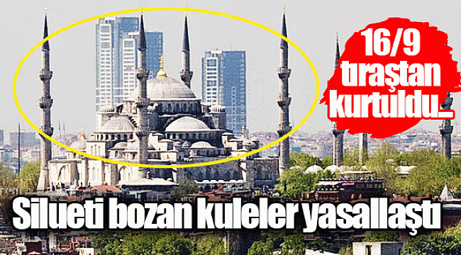 16/9 tıraştan kurtuldu... Silueti bozan kuleler yasallaştı