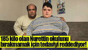185 kilo olan Nurettin Yamaç okulunu bırakmamak için tedaviyi reddediyor!