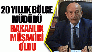 20 Yıllık Bölge Müdürü Bakanlık Müşaviri Oldu