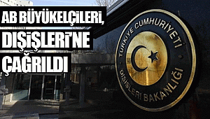 AB Büyükelçileri, Dışişleri'ne çağrıldı