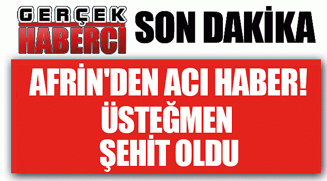 Afrin'den acı haber! Üsteğmen şehit oldu