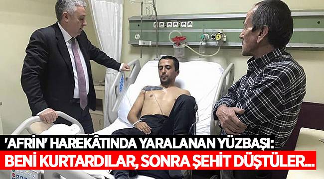 'Afrin' harekâtında yaralanan yüzbaşı:   Beni kurtardılar, sonra şehit düştüler...