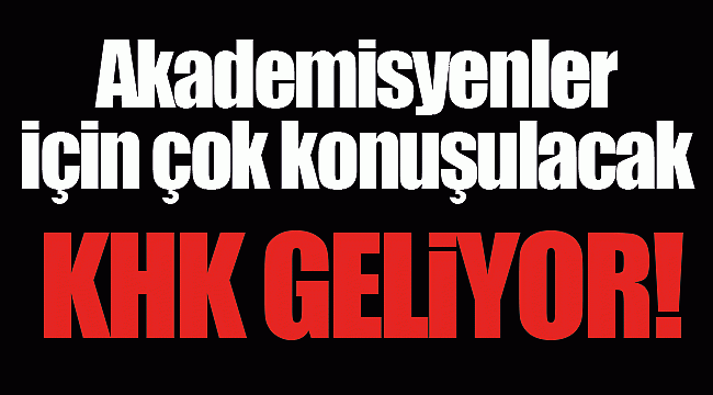 Akademisyenler için çok konuşulacak KHK geliyor