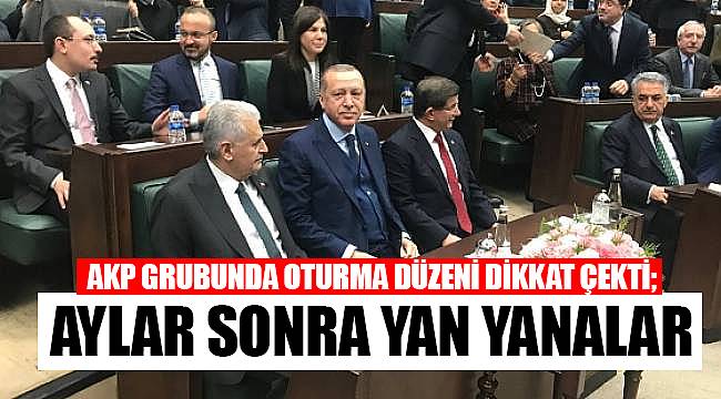 AKP grubunda oturma düzeni dikkat çekti; Aylar sonra yan yanalar...