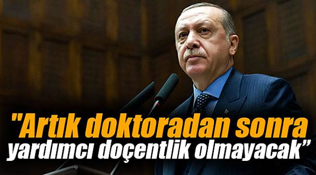 "Artık doktoradan sonra yardımcı doçentlik olmayacak”
