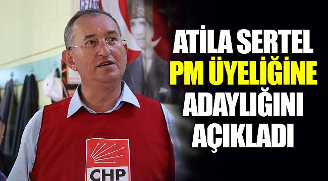 Atila Sertel PM üyeliğine adaylığını açıkladı