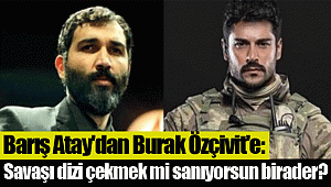 Barış Atay'dan Burak Özçivit'e: Savaşı dizi çekmek mi sanıyorsun birader?