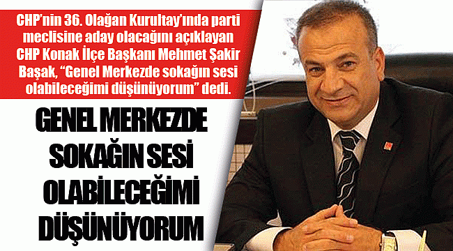 Başak: Genel merkezde sokağın sesi olabileceğimi düşünüyorum