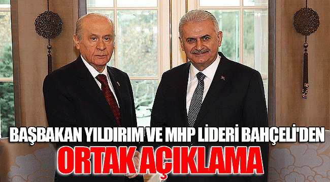 Başbakan Yıldırım ve MHP lideri Bahçeli'den ortak açıklama