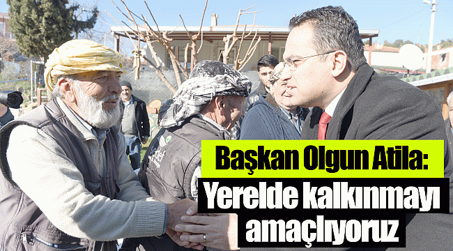 Başkan Olgun Atila: Yerelde kalkınmayı amaçlıyoruz