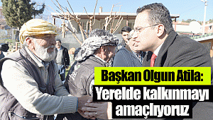 Başkan Olgun Atila: Yerelde kalkınmayı amaçlıyoruz