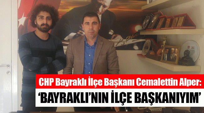 "Bayraklı'nın ilçe başkanıyım"