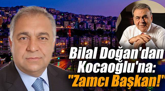 Bilal Doğan'dan Kocaoğlu'na: "Zamcı Başkan!"