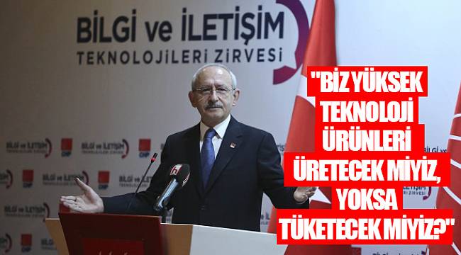 "Biz yüksek teknoloji ürünleri ürütecek miyiz, yoksa tüketecek miyiz?"