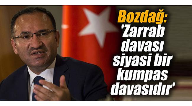 Bozdağ: 'Zarrab davası siyasi bir kumpas davasıdır'