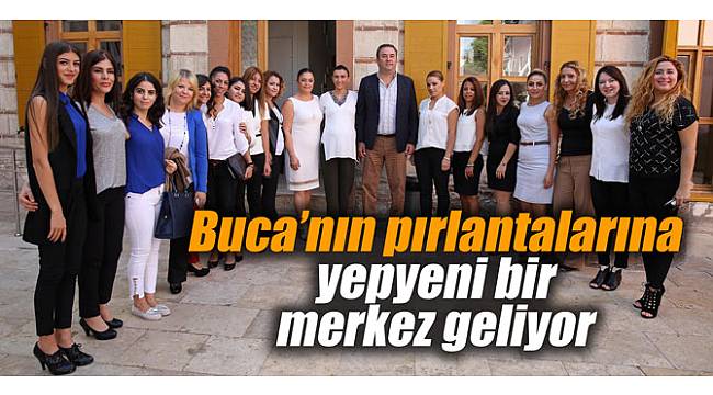 Buca’nın pırlantalarına yepyeni bir merkez geliyor