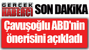 Çavuşoğlu ABD'nin önerisini açıkladı