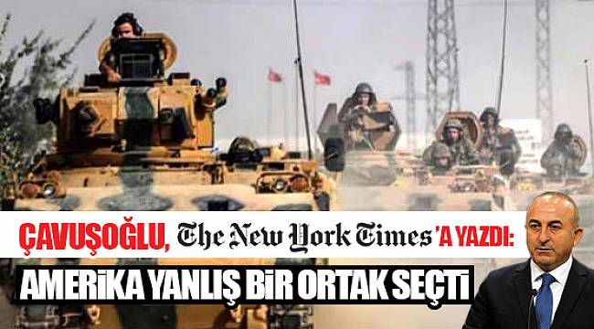 Çavuşoğlu, New York Times'a yazdı: Amerika yanlış bir ortak seçti