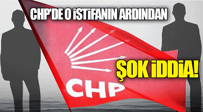 CHP'de o istifanın ardından şok iddia!