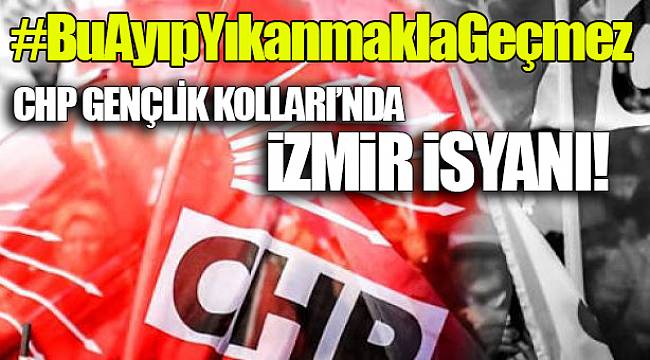 CHP GENÇLİK KOLLARI’NDA İZMİR İSYANI!