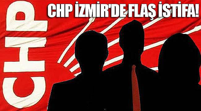 CHP İzmir'de flaş istifa!