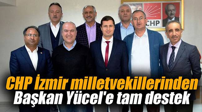 CHP İzmir milletvekillerinden Başkan Yücel'e tam destek