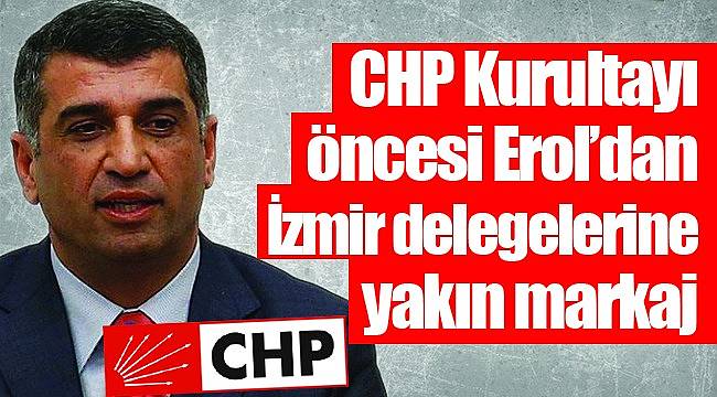 CHP Kurultayı öncesi Erol’dan İzmir delegelerine yakın markaj