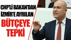 CHP’Lİ BAKAN’DAN İZMİR’E AYRILAN BÜTÇEYE TEPKİ