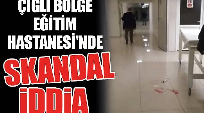 Çiğli Bölge Eğitim Hastanesi'nde skandal iddia