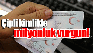 Çipli kimlikle milyonluk vurgun!