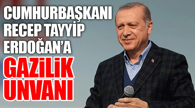Cumhurbaşkanı Recep Tayyip Erdoğan'a gazilik unvanı