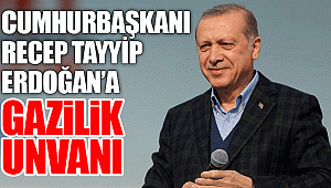 Cumhurbaşkanı Recep Tayyip Erdoğan'a gazilik unvanı