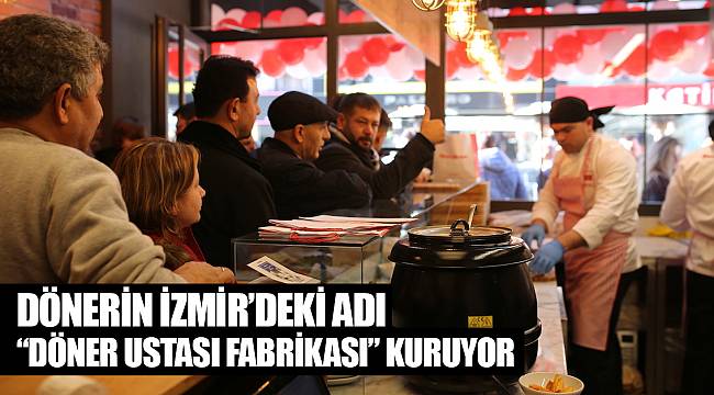 DÖNERİN İZMİR’DEKİ ADI “DÖNER USTASI FABRİKASI” KURUYOR